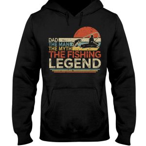 Dad The Man The Myth The Fishing Legend Hoodie T Shirts
