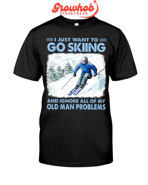 I Just Want To Go Skiing And Ignore All Of My Old Man Problems Hoodie T Shirts Black Edition