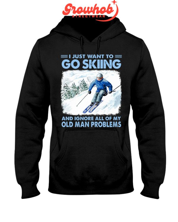 I Just Want To Go Skiing And Ignore All Of My Old Man Problems Hoodie T Shirts Black Edition