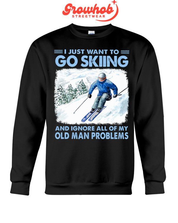 I Just Want To Go Skiing And Ignore All Of My Old Man Problems Hoodie T Shirts Black Edition