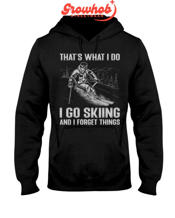 That Is What I Do I Go Skiing And I Forget Things Hoodie T Shirts