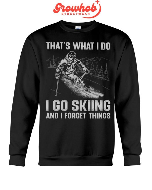 That Is What I Do I Go Skiing And I Forget Things Hoodie T Shirts