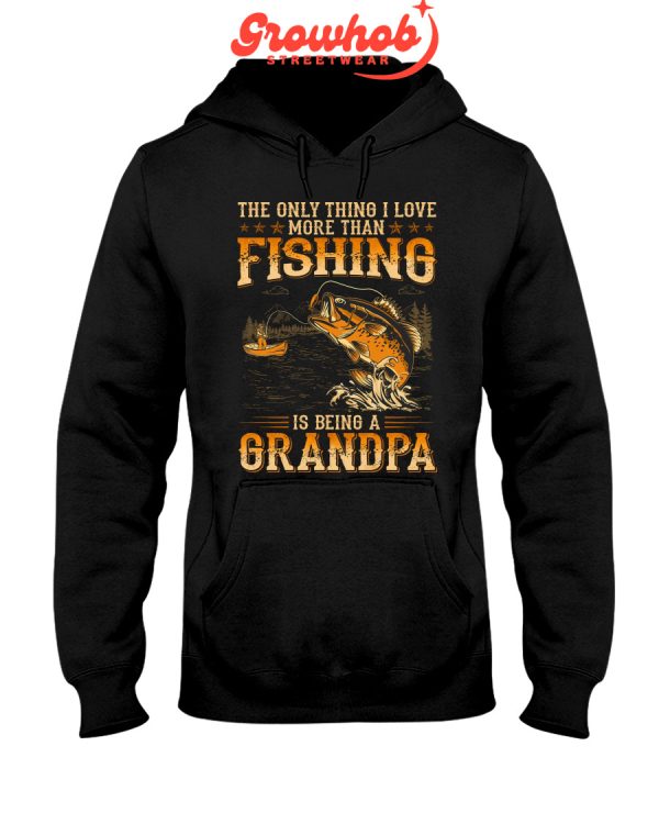 The Only Thing I Love More Than Fishing Is Being A Grandpa Hoodie T Shirts