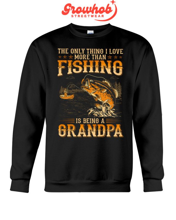 The Only Thing I Love More Than Fishing Is Being A Grandpa Hoodie T Shirts