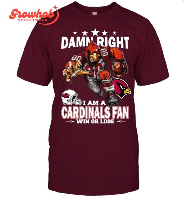 Arizona Cardinals Damn Right I Am A Cardinals Fan Win Or Lose T-Shirt