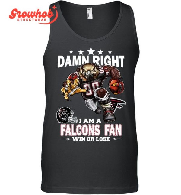 Atlanta Falcons Damn Right I Am A Falcons Fan Win Or Lose T-Shirt