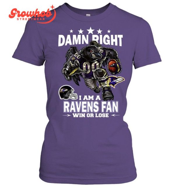 Baltimore Ravens Damn Right I Am A Ravens Fan Win Or Lose T-Shirt