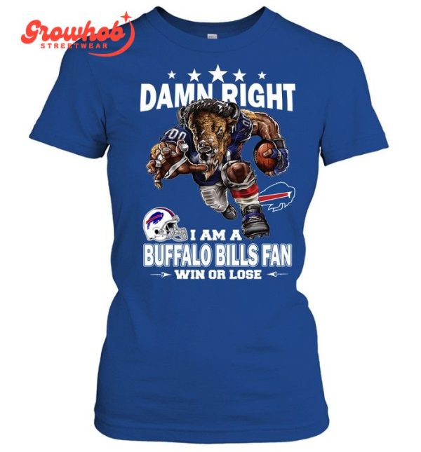 Buffalo Bills Damn Right I Am A Bills Fan Win Or Lose T-Shirt