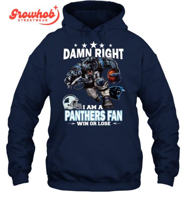 Carolina Panthers Damn Right I Am A Panthers Fan Win Or Lose T-Shirt