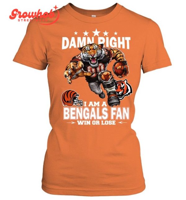 Cincinnati Bengals Damn Right I Am A Bengals Fan Win Or Lose T-Shirt