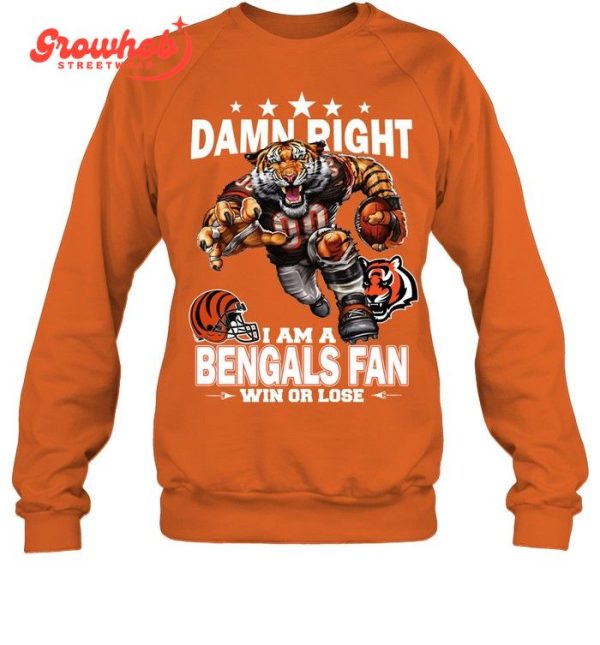 Cincinnati Bengals Damn Right I Am A Bengals Fan Win Or Lose T-Shirt