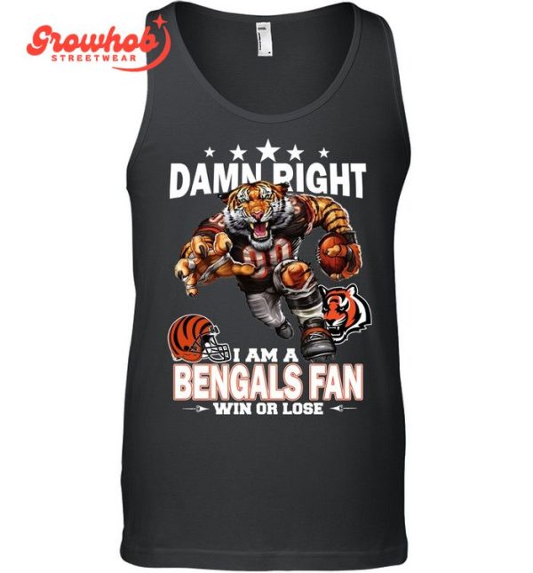 Cincinnati Bengals Damn Right I Am A Bengals Fan Win Or Lose T-Shirt