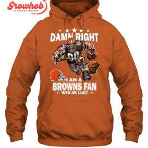 Cleveland Browns Damn Right I Am A Browns Fan Win Or Lose T-Shirt