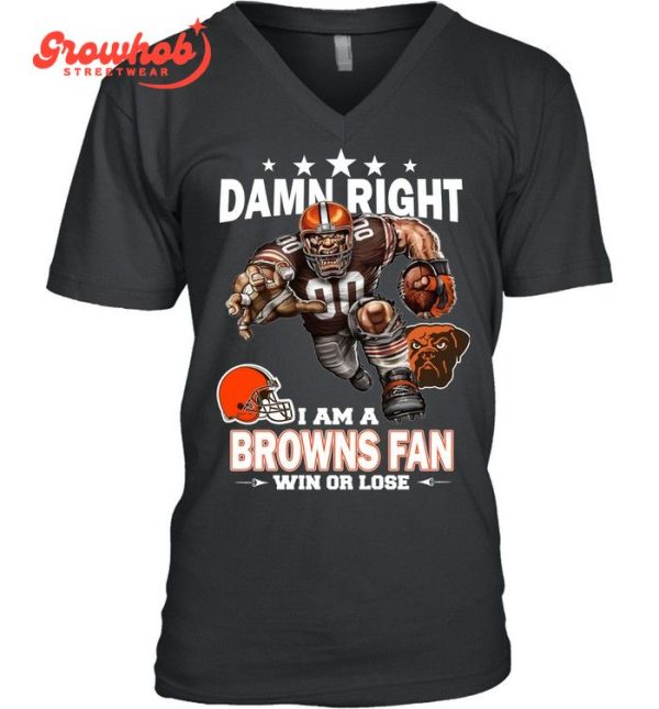 Cleveland Browns Damn Right I Am A Browns Fan Win Or Lose T-Shirt