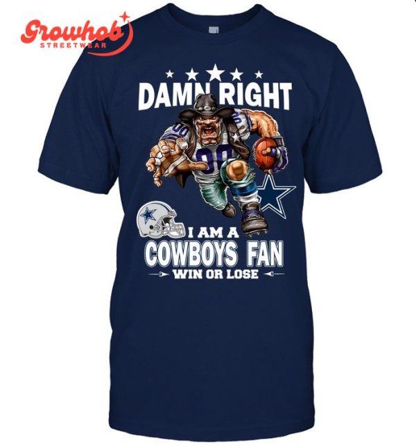Dallas Cowboys Damn Right I Am A Cowboys Fan Win Or Lose T-Shirt