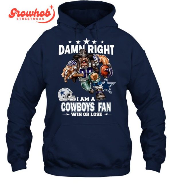Dallas Cowboys Damn Right I Am A Cowboys Fan Win Or Lose T-Shirt