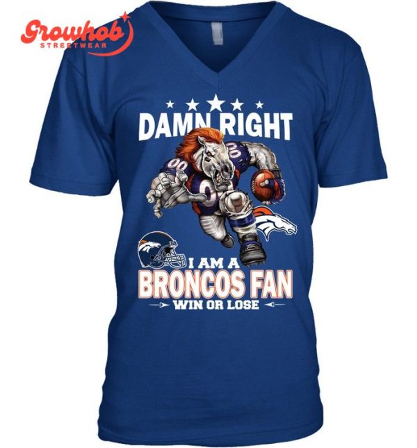 Denver Broncos Damn Right I Am A Broncos Fan Win Or Lose T-Shirt