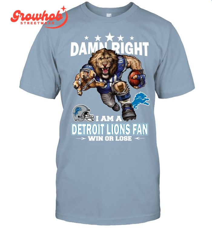 Detroit Lions Damn Right I Am A Lions Fan Win Or Lose T-Shirt