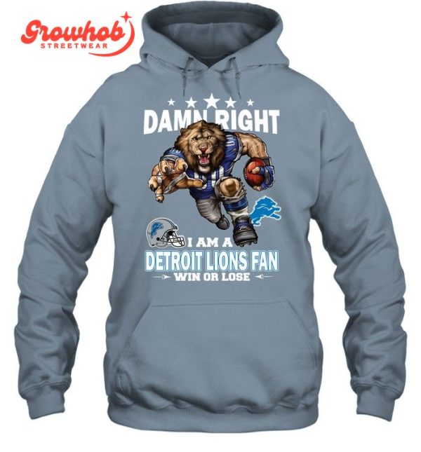 Detroit Lions Damn Right I Am A Lions Fan Win Or Lose T-Shirt