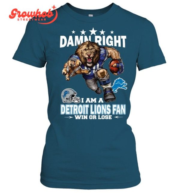 Detroit Lions Damn Right I Am A Lions Fan Win Or Lose T-Shirt