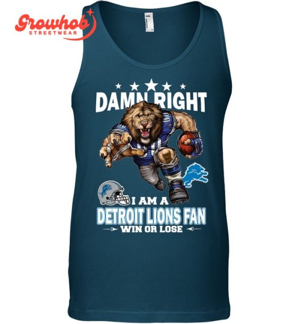 Detroit Lions Damn Right I Am A Lions Fan Win Or Lose T-Shirt