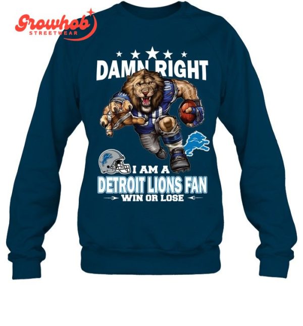 Detroit Lions Damn Right I Am A Lions Fan Win Or Lose T-Shirt