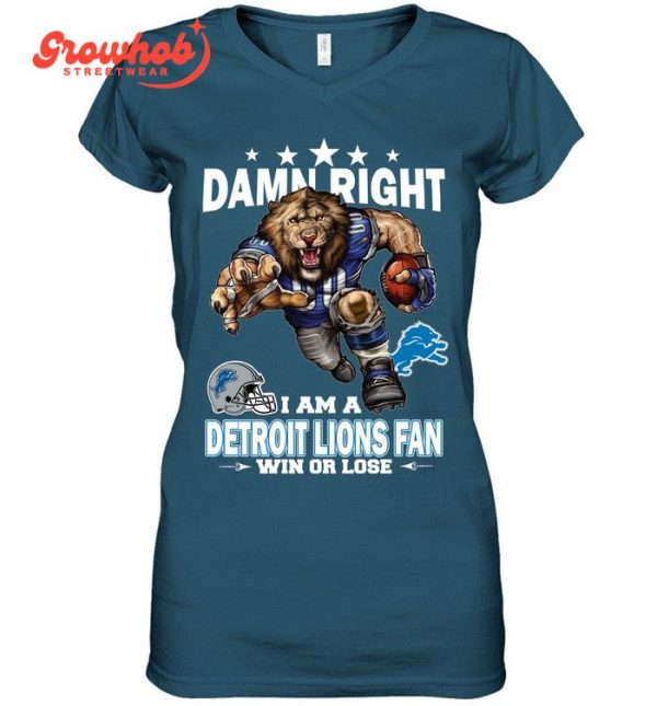 Detroit Lions Damn Right I Am A Lions Fan Win Or Lose T-Shirt