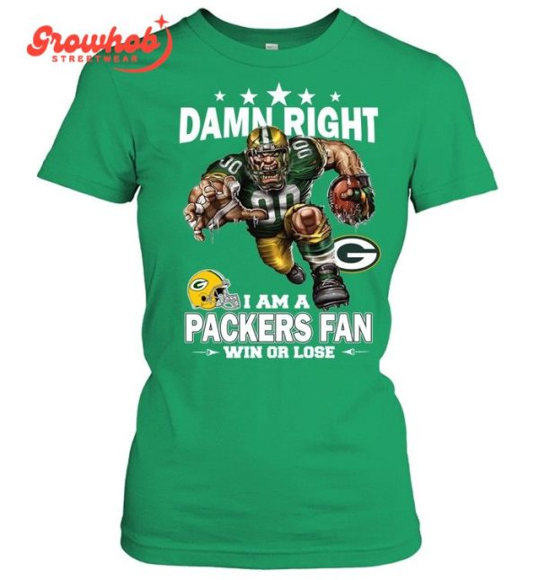 Green Bay Packers Damn Right I Am A Packers Fan Win Or Lose T-Shirt