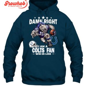 Indianapolis Colts Damn Right I Am A Colts Fan Win Or Lose T-Shirt