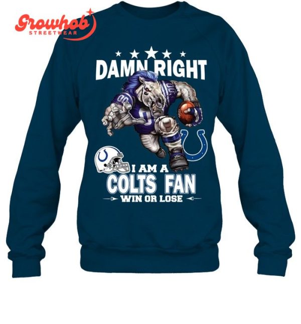Indianapolis Colts Damn Right I Am A Colts Fan Win Or Lose T-Shirt
