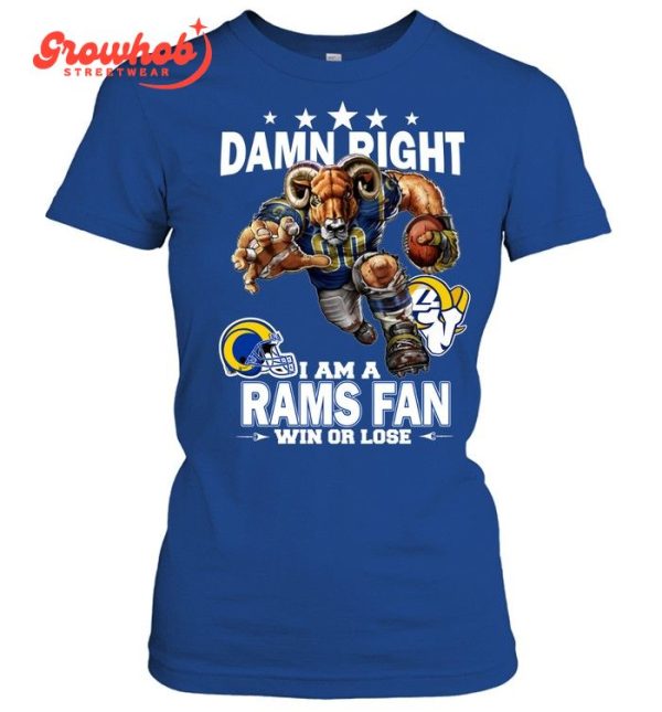 Los Angeles Rams Damn Right I Am A Rams Fan Win Or Lose T-Shirt