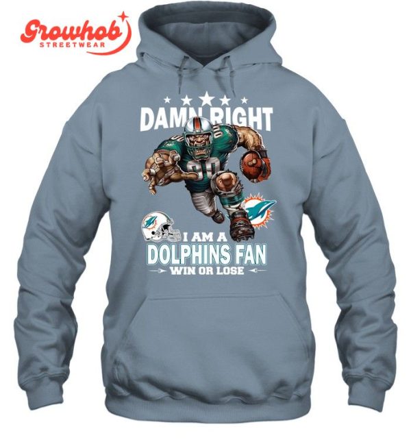 Miami Dolphins Damn Right I Am A Dolphins Fan Win Or Lose T-Shirt