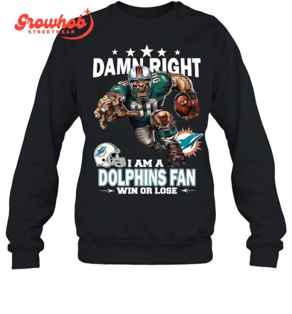 Miami Dolphins Damn Right I Am A Dolphins Fan Win Or Lose T-Shirt