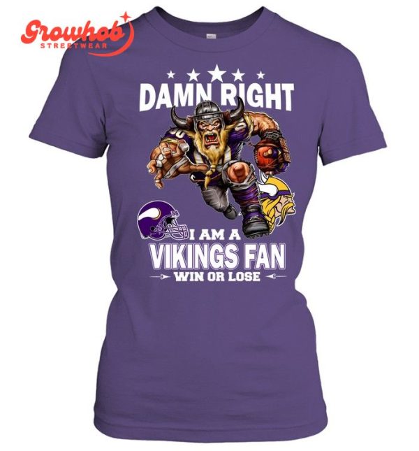 Minnesota Vikings Damn Right I Am A Vikings Fan Win Or Lose T-Shirt