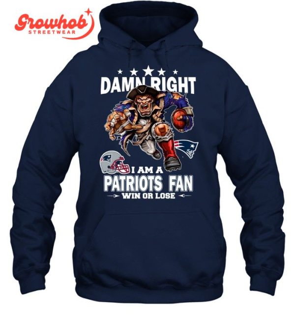 New England Patriots Damn Right I Am A Patriots Fan Win Or Lose T-Shirt