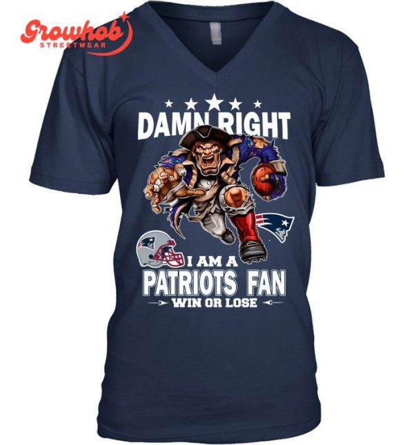 New England Patriots Damn Right I Am A Patriots Fan Win Or Lose T-Shirt