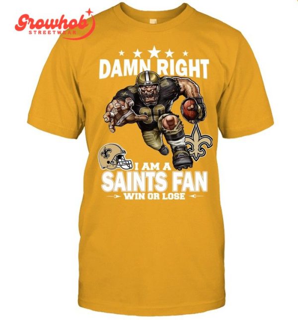 New Orleans Saints Damn Right I Am A Saints Fan Win Or Lose T-Shirt