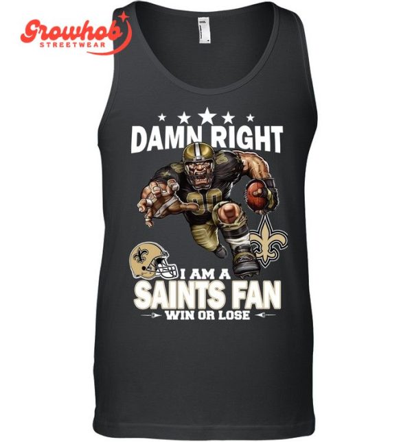 New Orleans Saints Damn Right I Am A Saints Fan Win Or Lose T-Shirt