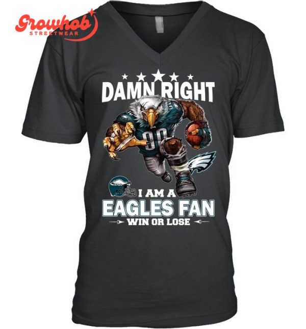 Philadelphia Eagles Damn Right I Am A Eagles Fan Win Or Lose T-Shirt