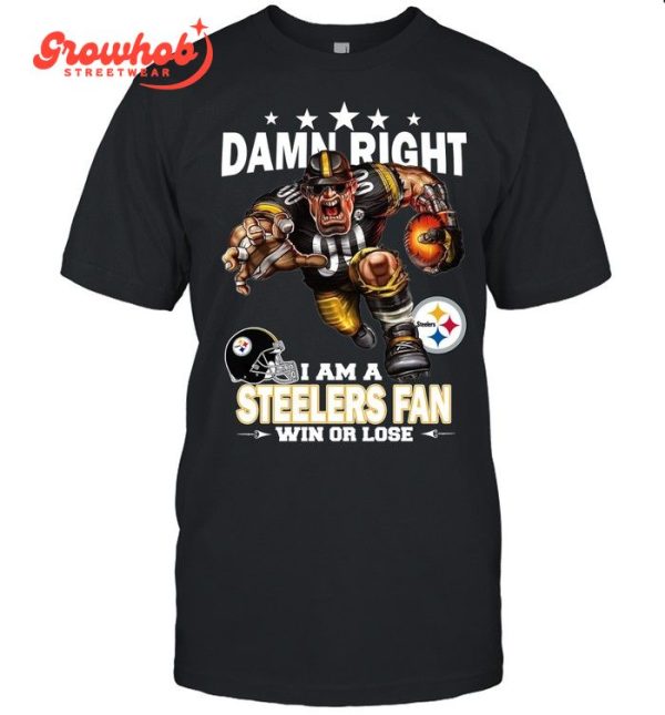 Pittsburgh Steelers Damn Right I Am A Steelers Fan Win Or Lose T-Shirt