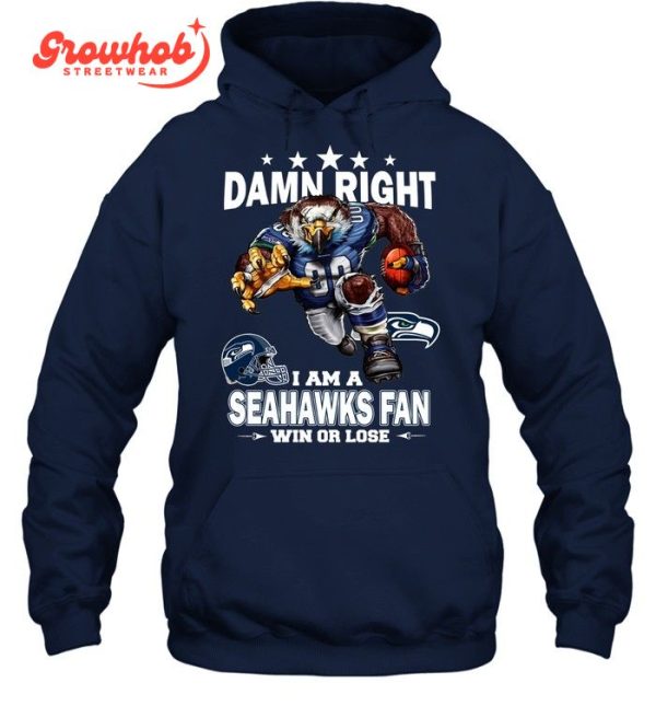 Seattle Seahawks Damn Right I Am A Seahawks Fan Win Or Lose T-Shirt