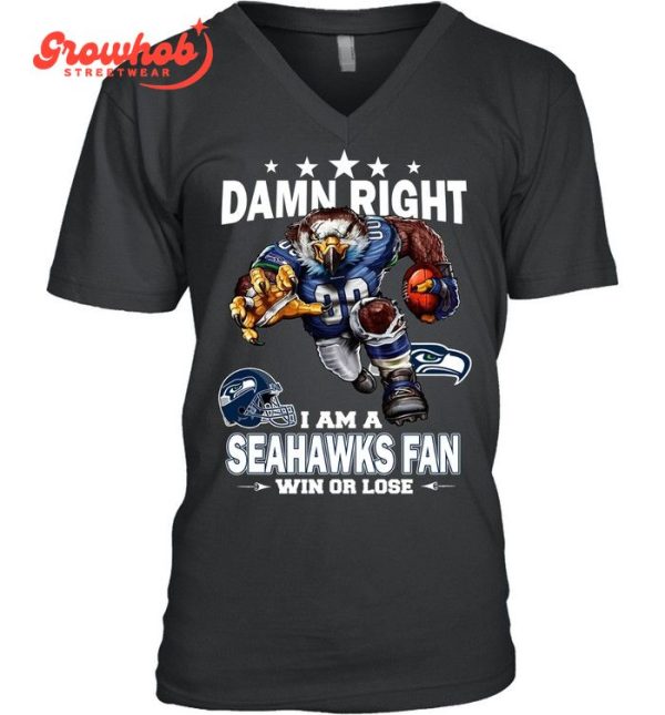 Seattle Seahawks Damn Right I Am A Seahawks Fan Win Or Lose T-Shirt