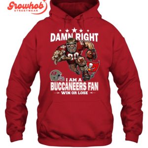 Tampa Bay Buccaneers Damn Right I Am A Buccaneers Fan Win Or Lose T-Shirt