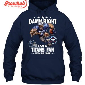 Tennessee Titans Damn Right I Am A Titans Fan Win Or Lose T-Shirt