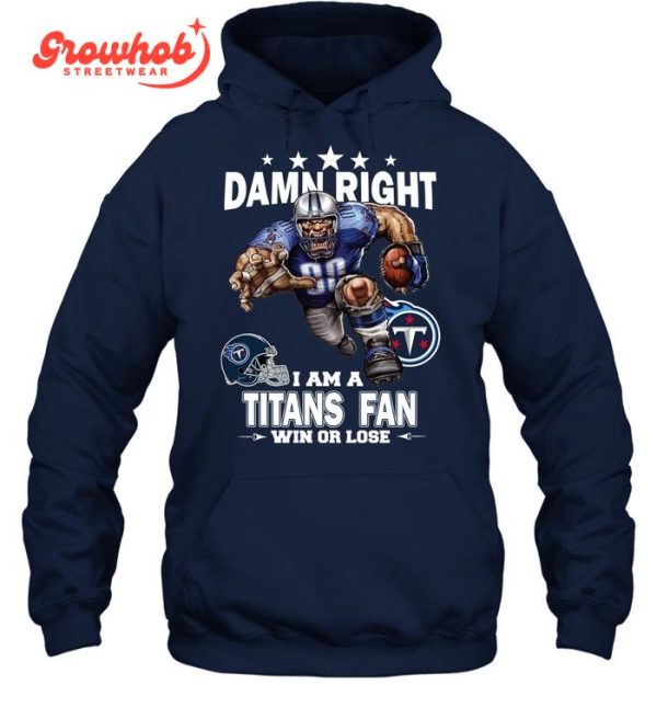 Tennessee Titans Damn Right I Am A Titans Fan Win Or Lose T-Shirt