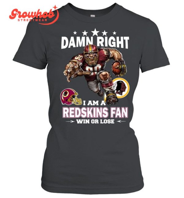 Washington Redskins Damn Right I Am A Redskins Fan Win Or Lose T-Shirt