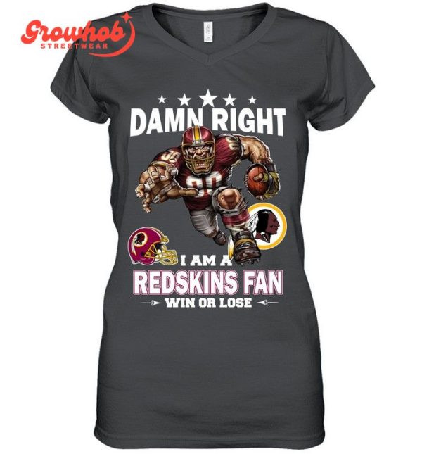 Washington Redskins Damn Right I Am A Redskins Fan Win Or Lose T-Shirt