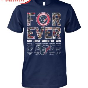 Houston Texans Forever Fan Not Just Win T-Shirt