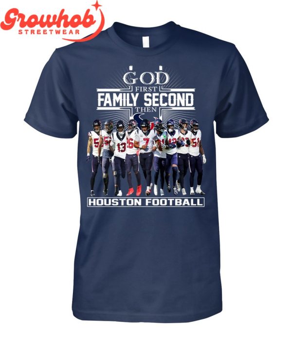 Houston Texans God First Family Second Then Football T-Shirt