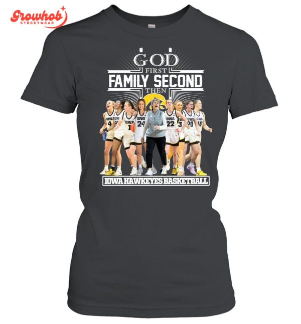 Iowa Hawkeyes God First Family Second Then Basketball T-Shirt